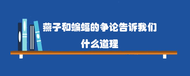 燕子和蝙蝠的爭論告訴我們什么道理？