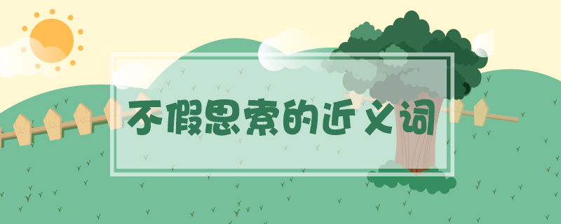 不假思索的近義詞