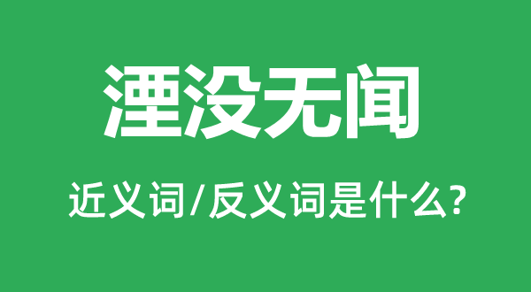 湮沒無聞的近義詞和反義詞是什么,湮沒無聞是什么意思