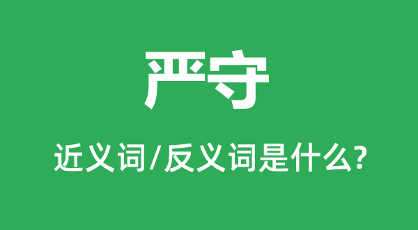 嚴(yán)守的近義詞和反義詞是什么,嚴(yán)守是什么意思