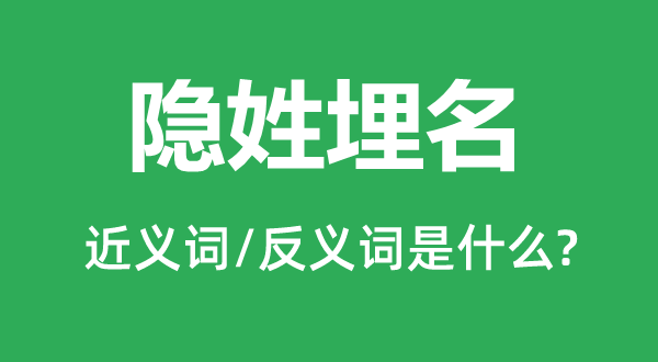 隱姓埋名的近義詞和反義詞是什么,隱姓埋名是什么意思