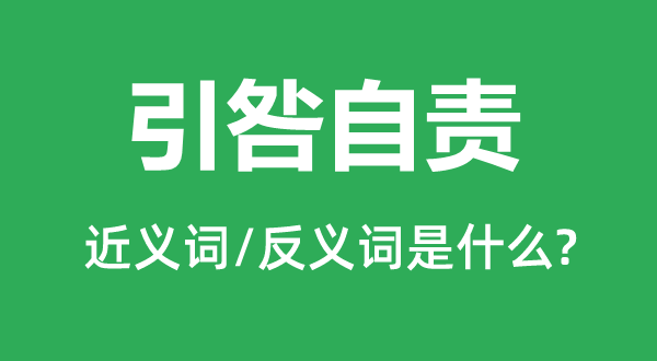 引咎自責(zé)的近義詞和反義詞是什么,引咎自責(zé)是什么意思