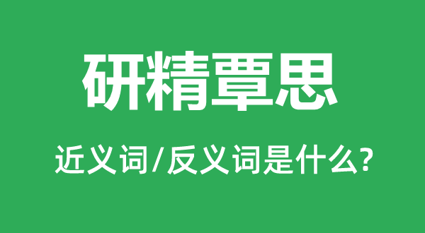 研精覃思的近義詞和反義詞是什么,研精覃思是什么意思