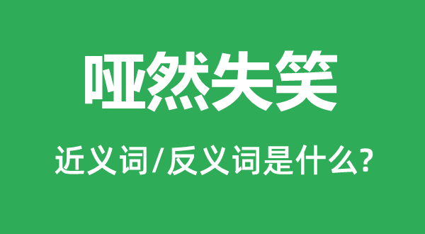 啞然失笑的近義詞和反義詞是什么,啞然失笑是什么意思