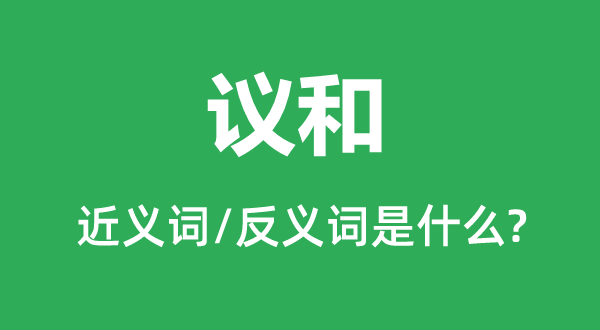 議和的近義詞和反義詞是什么,議和是什么意思