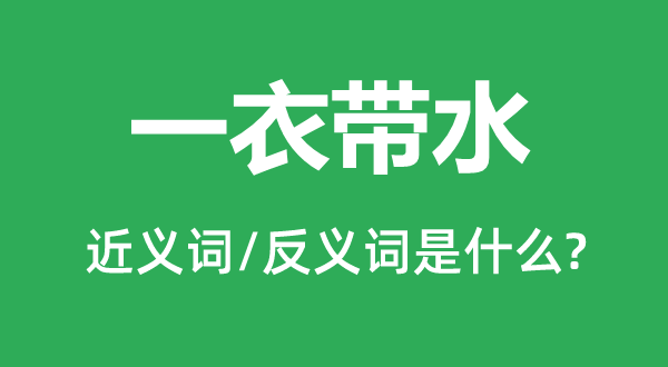 一衣帶水的近義詞和反義詞是什么,一衣帶水是什么意思