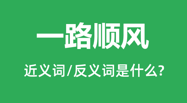 一路順風(fēng)的近義詞和反義詞是什么,一路順風(fēng)是什么意思