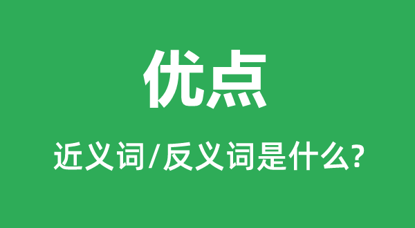 優(yōu)點(diǎn)的近義詞和反義詞是什么,優(yōu)點(diǎn)是什么意思