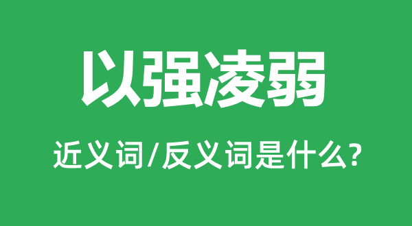 以強凌弱的近義詞和反義詞是什么,以強凌弱是什么意思