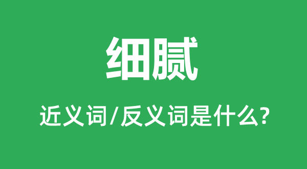 細(xì)膩的近義詞和反義詞是什么,細(xì)膩是什么意思