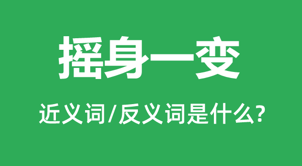 搖身一變的近義詞和反義詞是什么,搖身一變是什么意思