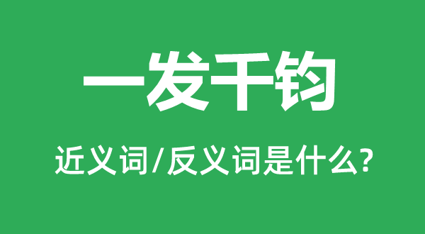 一發(fā)千鈞的近義詞和反義詞是什么,一發(fā)千鈞是什么意思