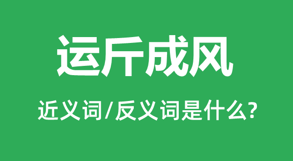 運(yùn)斤成風(fēng)的近義詞和反義詞是什么,運(yùn)斤成風(fēng)是什么意思