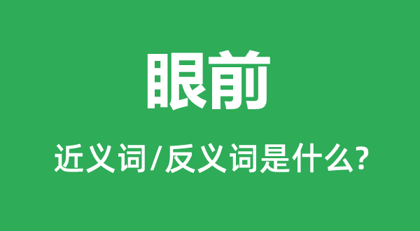 眼前的近義詞和反義詞是什么,眼前是什么意思