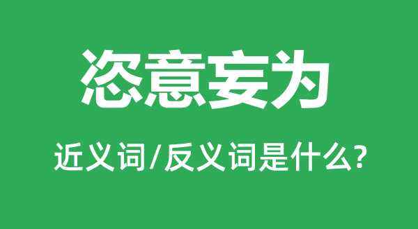 恣意妄為的近義詞和反義詞是什么,恣意妄為是什么意思