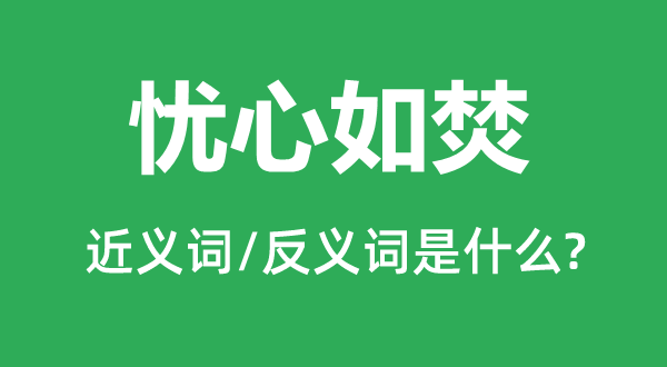 憂心如焚的近義詞和反義詞是什么,憂心如焚是什么意思