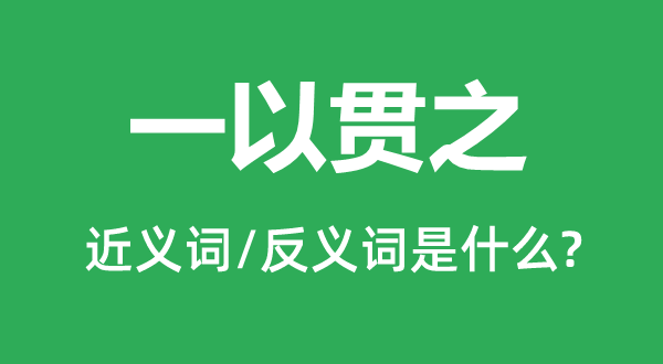 一以貫之的近義詞和反義詞是什么,一以貫之是什么意思