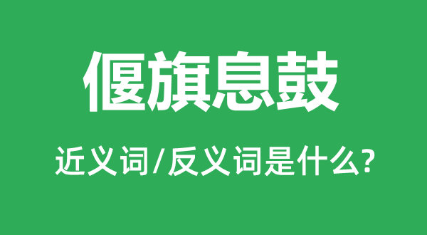 偃旗息鼓的近義詞和反義詞是什么,偃旗息鼓是什么意思