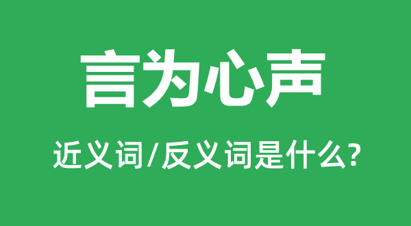 言為心聲的近義詞和反義詞是什么,言為心聲是什么意思