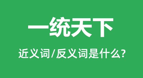 一統(tǒng)天下的近義詞和反義詞是什么,一統(tǒng)天下是什么意思