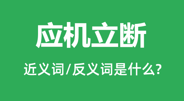 應(yīng)機(jī)立斷的近義詞和反義詞是什么,應(yīng)機(jī)立斷是什么意思