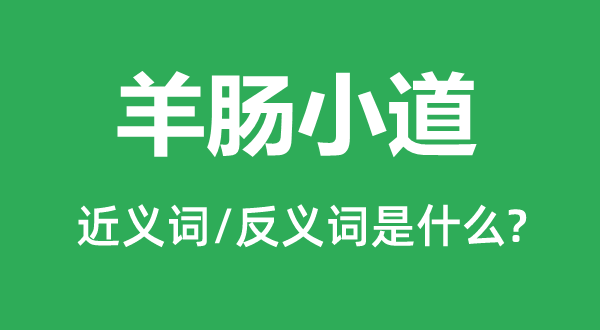 羊腸小道的近義詞和反義詞是什么,羊腸小道是什么意思