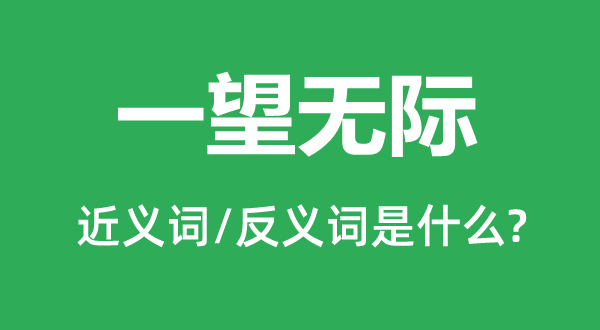 一望無際的近義詞和反義詞是什么,一望無際是什么意思