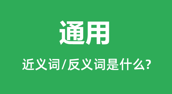 通用的近義詞和反義詞是什么,通用是什么意思