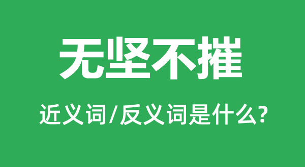 無(wú)堅(jiān)不摧的近義詞和反義詞是什么,無(wú)堅(jiān)不摧是什么意思