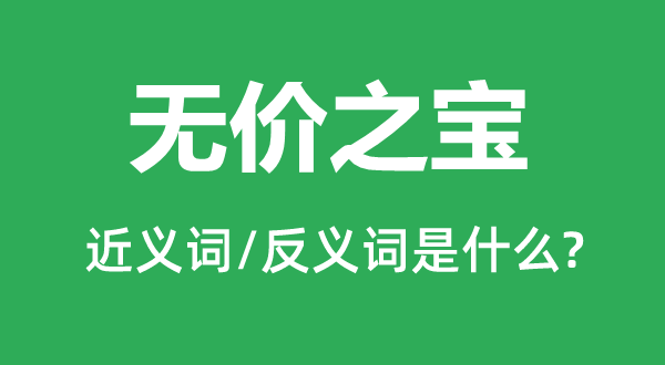 無(wú)價(jià)之寶的近義詞和反義詞是什么,無(wú)價(jià)之寶是什么意思