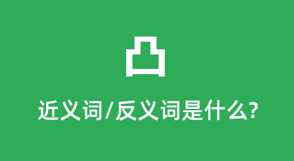凸的近義詞和反義詞是什么,凸是什么意思