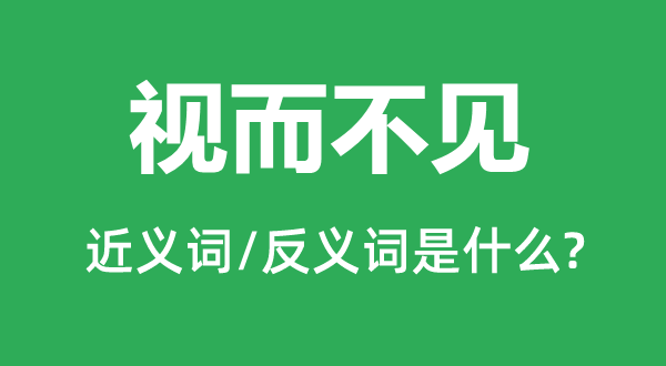 視而不見的近義詞和反義詞是什么,視而不見是什么意思