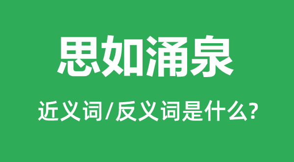 思如涌泉的近義詞和反義詞是什么,思如涌泉是什么意思