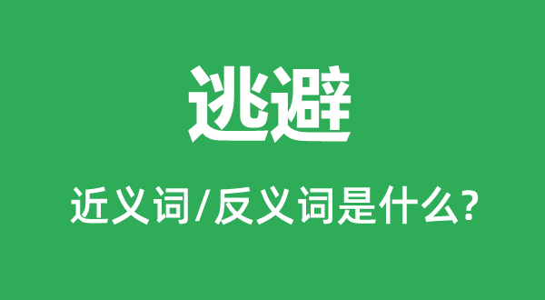 逃避的近義詞和反義詞是什么,逃避是什么意思