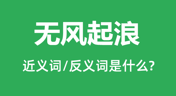 無風(fēng)起浪的近義詞和反義詞是什么,無風(fēng)起浪是什么意思