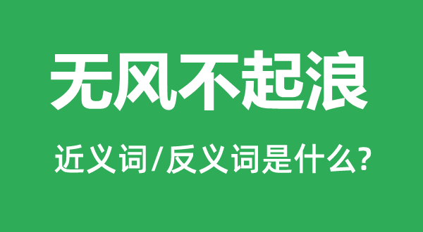 無(wú)風(fēng)不起浪的近義詞和反義詞是什么,無(wú)風(fēng)不起浪是什么意思