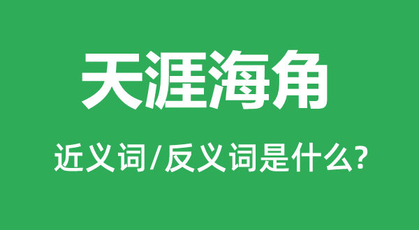 天涯海角的近義詞和反義詞是什么,天涯海角是什么意思