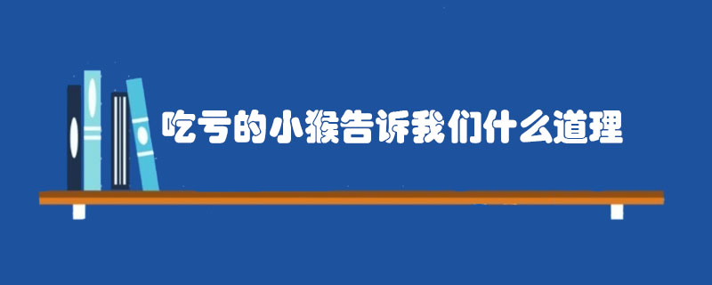 吃虧的小猴告訴我們什么道理