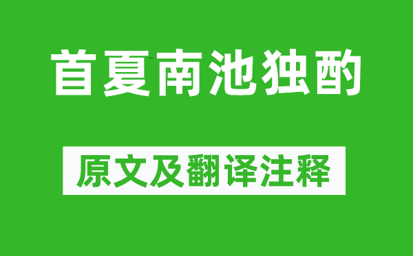 白居易《首夏南池獨酌》原文及翻譯注釋,詩意解釋