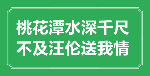 “桃花潭水深千尺，不及汪倫送我情”的意思出處及全詩(shī)賞析